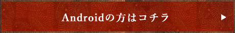 Androidの方はコチラ